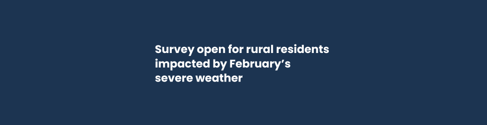 Survey open for rural residents impacted by February’s severe weather
